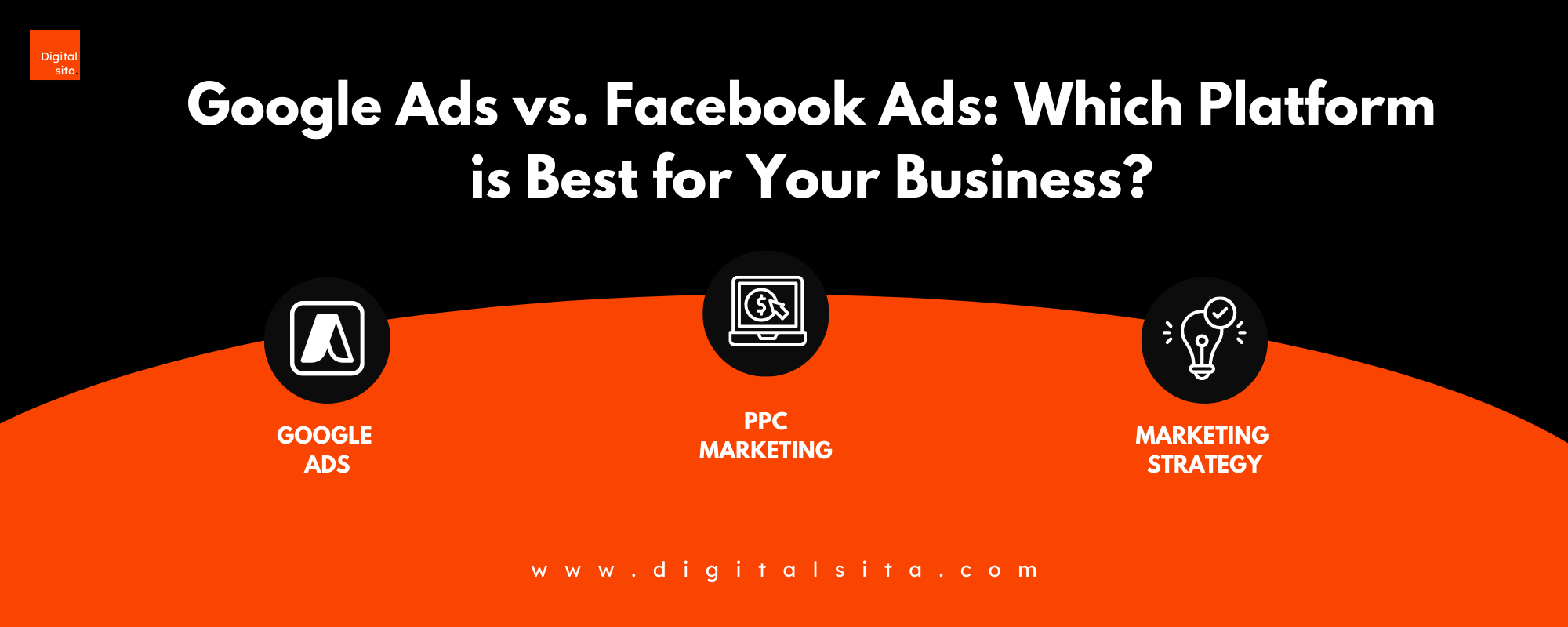 Digital Sita Agency _ Google Ads vs. Facebook Ads_ Which Platform is Best for Your Business