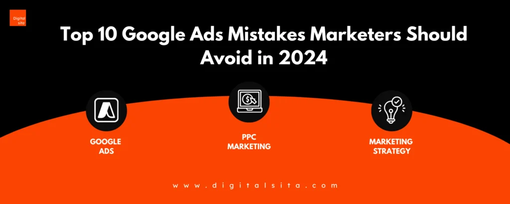 Digital Sita Agency _ Top-10-Google-Ads-Mistakes-Marketers-Should-Avoid-in-2024